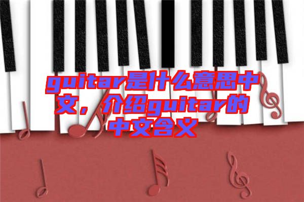 guitar是什么意思中文，介紹guitar的中文含義