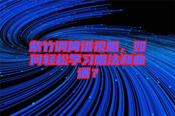 紫竹調(diào)簡譜視唱，如何輕松學(xué)習(xí)唱法和曲譜？