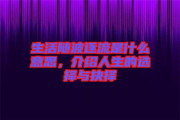 生活隨波逐流是什么意思，介紹人生的選擇與抉擇