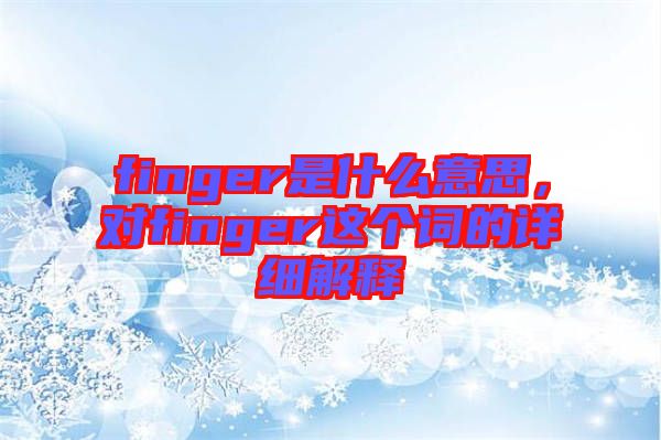 finger是什么意思，對(duì)finger這個(gè)詞的詳細(xì)解釋