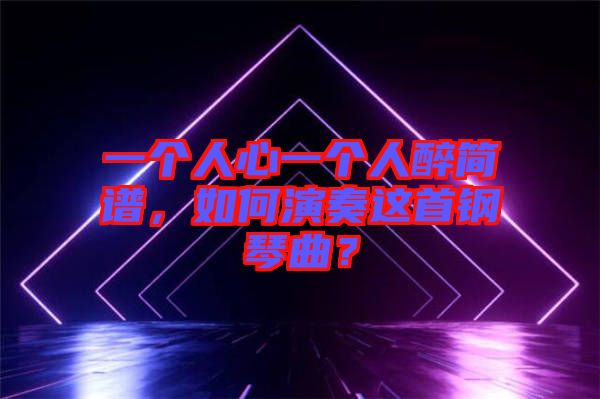 一個(gè)人心一個(gè)人醉簡譜，如何演奏這首鋼琴曲？