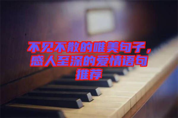 不見不散的唯美句子，感人至深的愛情語句推薦
