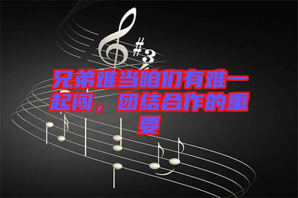 兄弟難當(dāng)咱們有難一起闖，團結(jié)合作的重要
