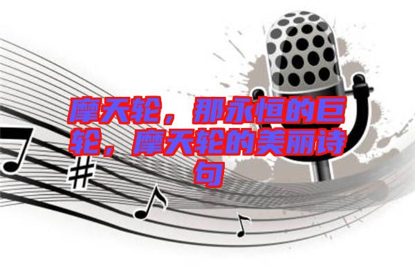 摩天輪，那永恒的巨輪，摩天輪的美麗詩句