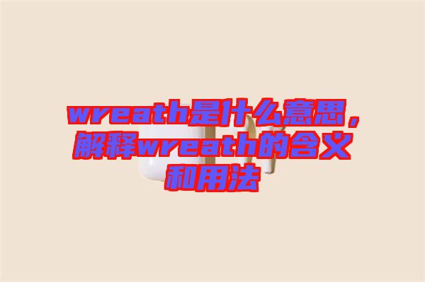 wreath是什么意思，解釋wreath的含義和用法