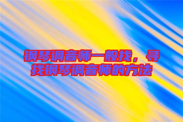 鋼琴調(diào)音師一般找，尋找鋼琴調(diào)音師的方法