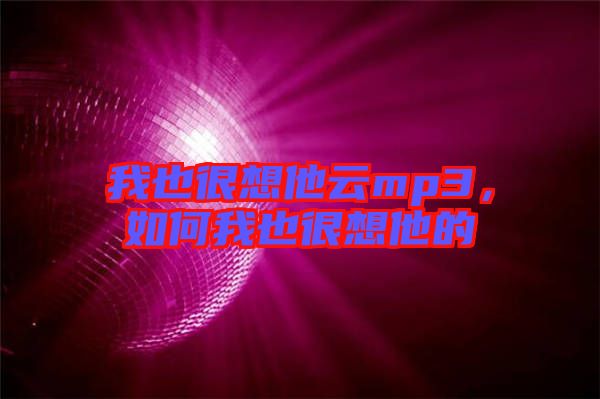 我也很想他云mp3，如何我也很想他的