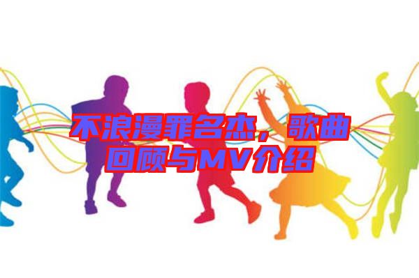 不浪漫罪名杰，歌曲回顧與MV介紹