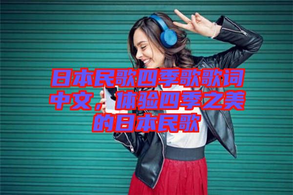 日本民歌四季歌歌詞中文，體驗(yàn)四季之美的日本民歌