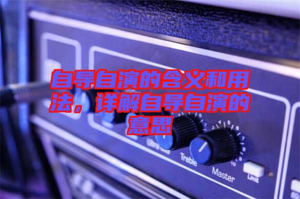 自導(dǎo)自演的含義和用法，詳解自導(dǎo)自演的意思