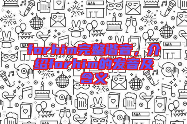 forhim完整諧音，介紹forhim的發(fā)音及含義