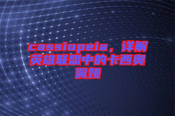 cassiopeia，詳解英雄聯(lián)盟中的卡西奧佩婭