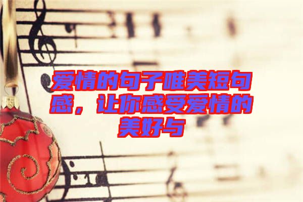 愛(ài)情的句子唯美短句感，讓你感受愛(ài)情的美好與