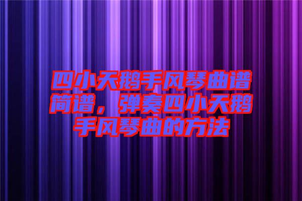 四小天鵝手風琴曲譜簡譜，彈奏四小天鵝手風琴曲的方法