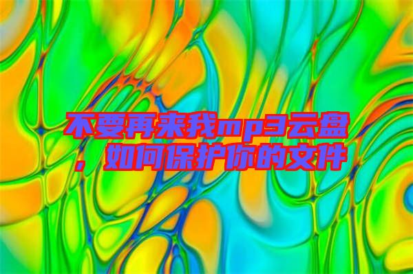 不要再來我mp3云盤，如何保護(hù)你的文件