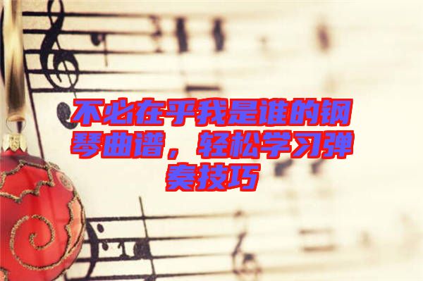 不必在乎我是誰的鋼琴曲譜，輕松學習彈奏技巧