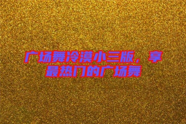 廣場舞冷漠小三版，享最熱門的廣場舞