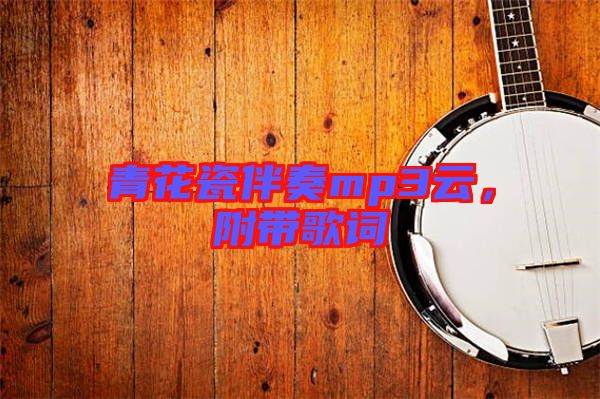 青花瓷伴奏mp3云，附帶歌詞
