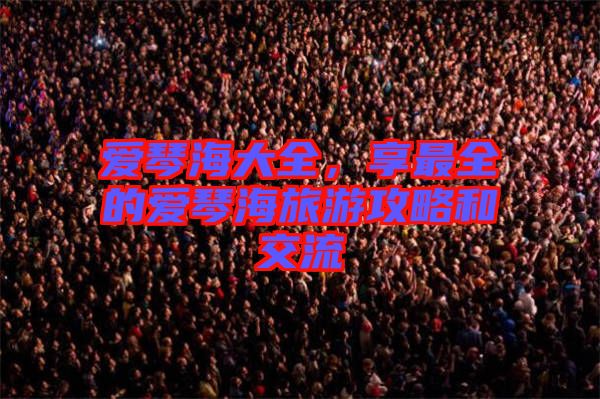 愛琴海大全，享最全的愛琴海旅游攻略和交流