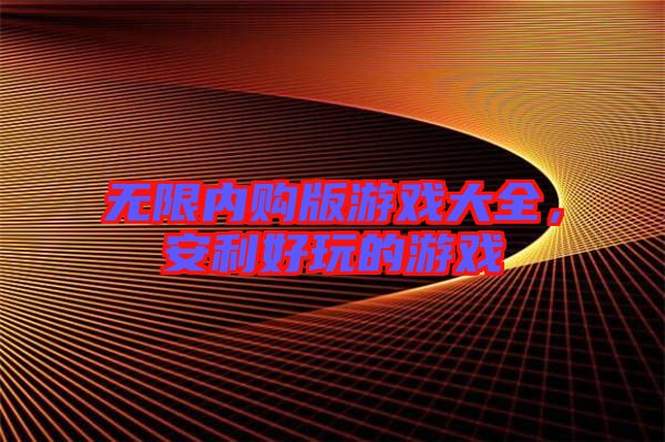 無限內購版游戲大全，安利好玩的游戲