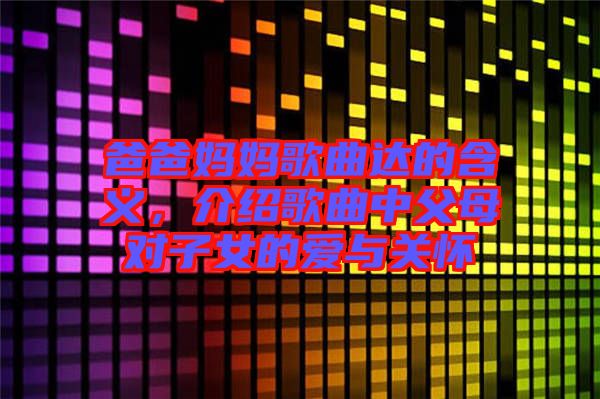 爸爸媽媽歌曲達(dá)的含義，介紹歌曲中父母對子女的愛與關(guān)懷