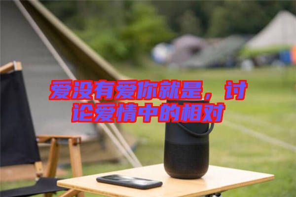 愛沒有愛你就是，討論愛情中的相對(duì)