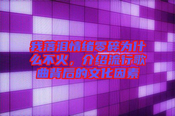 我落淚情緒零碎為什么不火，介紹流行歌曲背后的文化因素