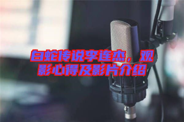 白蛇傳說李連杰，觀影心得及影片介紹