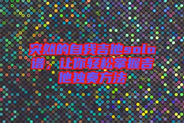 突然的自我吉他solo譜，讓你輕松掌握吉他獨(dú)奏方法