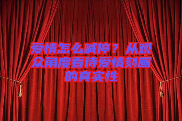 愛情怎么喊停？從觀眾角度看待愛情刻畫的真實(shí)性