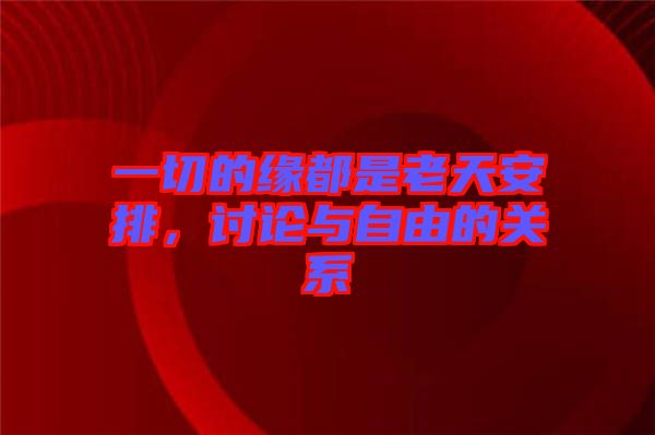 一切的緣都是老天安排，討論與自由的關(guān)系