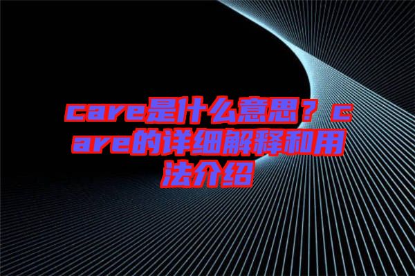 care是什么意思？care的詳細解釋和用法介紹