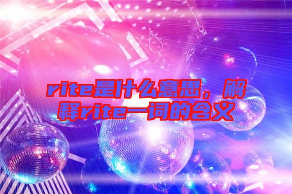 rite是什么意思，解釋rite一詞的含義
