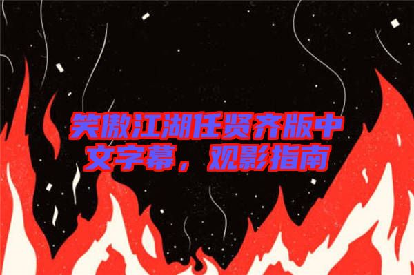 笑傲江湖任賢齊版中文字幕，觀影指南