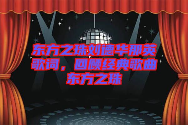 東方之珠劉德華那英歌詞，回顧經(jīng)典歌曲東方之珠