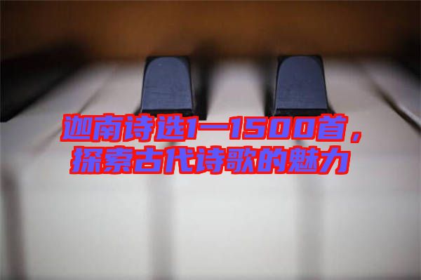 迦南詩(shī)選1一1500首，探索古代詩(shī)歌的魅力
