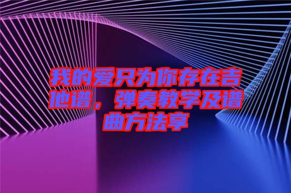 我的愛只為你存在吉他譜，彈奏教學(xué)及譜曲方法享