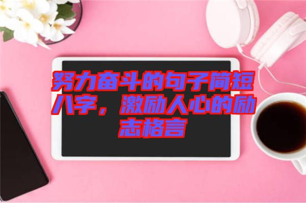 努力奮斗的句子簡短八字，激勵人心的勵志格言
