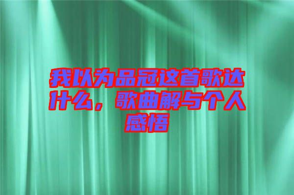 我以為品冠這首歌達(dá)什么，歌曲解與個(gè)人感悟