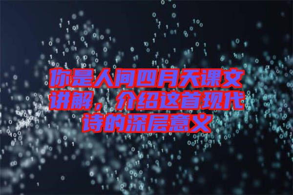 你是人間四月天課文講解，介紹這首現(xiàn)代詩(shī)的深層意義