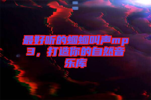 最好聽的蟈蟈叫聲mp3，打造你的自然音樂庫