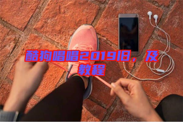 酷狗唱唱2019舊，及教程