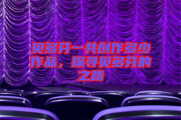 貝多芬一共創(chuàng)作多少作品，探尋貝多芬的之路