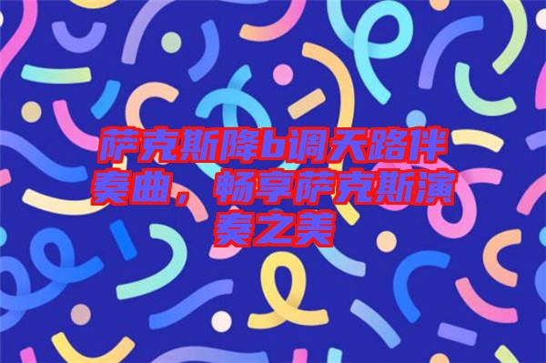 薩克斯降b調(diào)天路伴奏曲，暢享薩克斯演奏之美