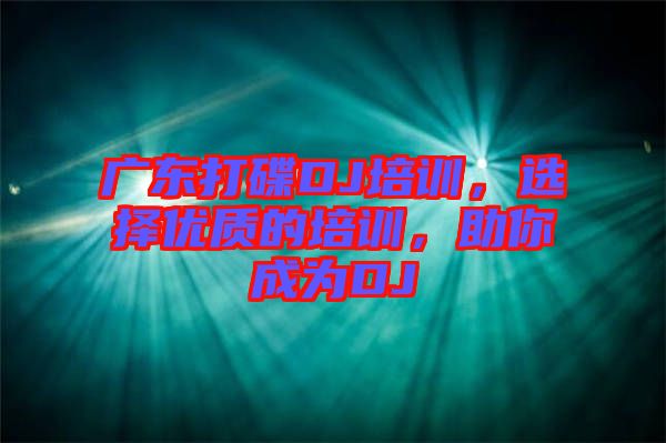 廣東打碟DJ培訓(xùn)，選擇優(yōu)質(zhì)的培訓(xùn)，助你成為DJ
