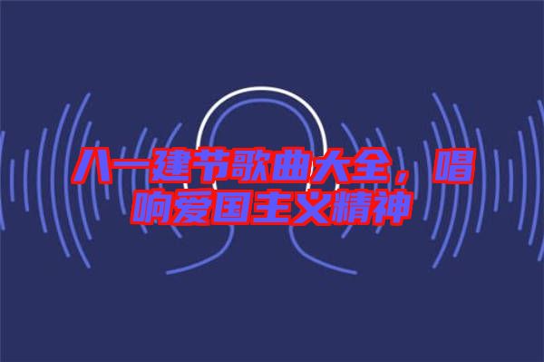 八一建節(jié)歌曲大全，唱響愛國主義精神