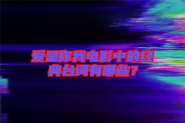 愛(ài)是你我電影中的經(jīng)典臺(tái)詞有哪些？