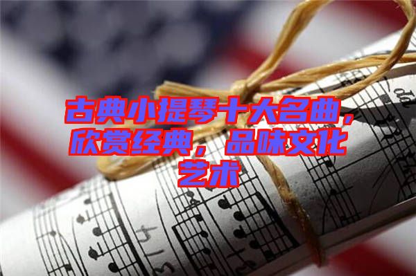 古典小提琴十大名曲，欣賞經(jīng)典，品味文化藝術(shù)