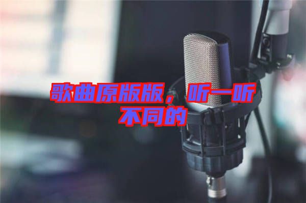 歌曲原版版，聽一聽不同的