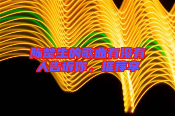 陳楚生的歌曲有沒有人告訴你，推薦享